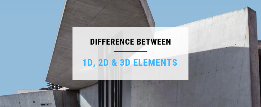 Difference between 1D 2D and 3D elements in structural analysis